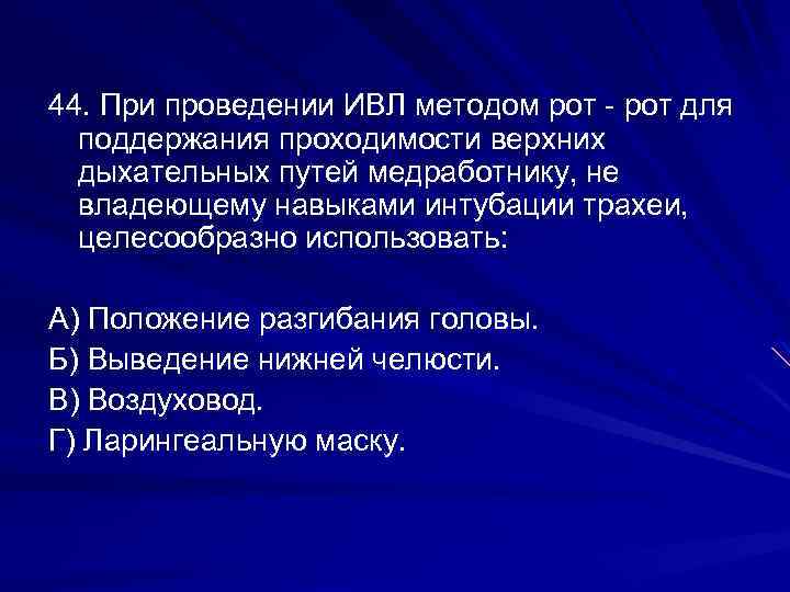44. При проведении ИВЛ методом рот - рот для поддержания проходимости верхних дыхательных путей