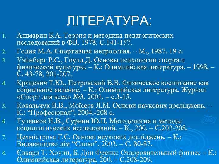  ЛІТЕРАТУРА: 1. Ашмарин Б. А. Теория и методика педагогических исследований в ФВ. 1978.