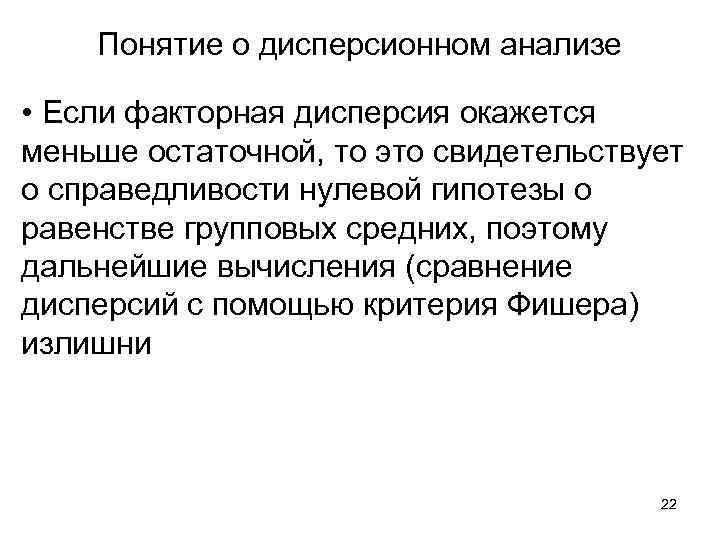 Понятие о дисперсионном анализе • Если факторная дисперсия окажется меньше остаточной, то это свидетельствует