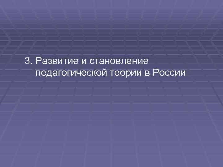 3. Развитие и становление педагогической теории в России 