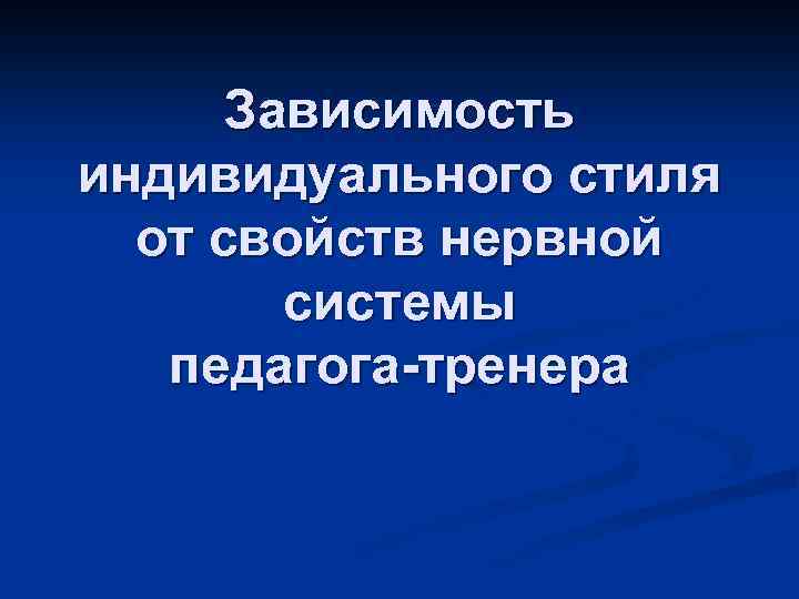 Зависимость индивидуального стиля от свойств нервной системы педагога-тренера 