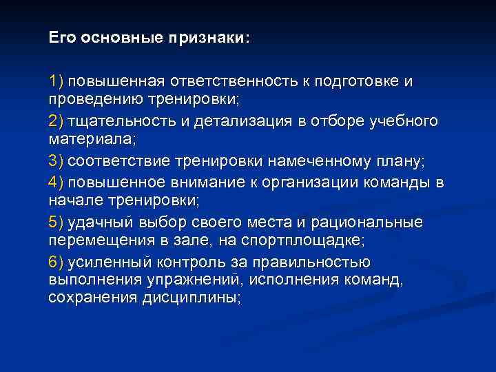 Его основные признаки: 1) повышенная ответственность к подготовке и проведению тренировки; 2) тщательность и
