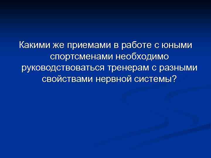 Какими же приемами в работе с юными спортсменами необходимо руководствоваться тренерам с разными свойствами