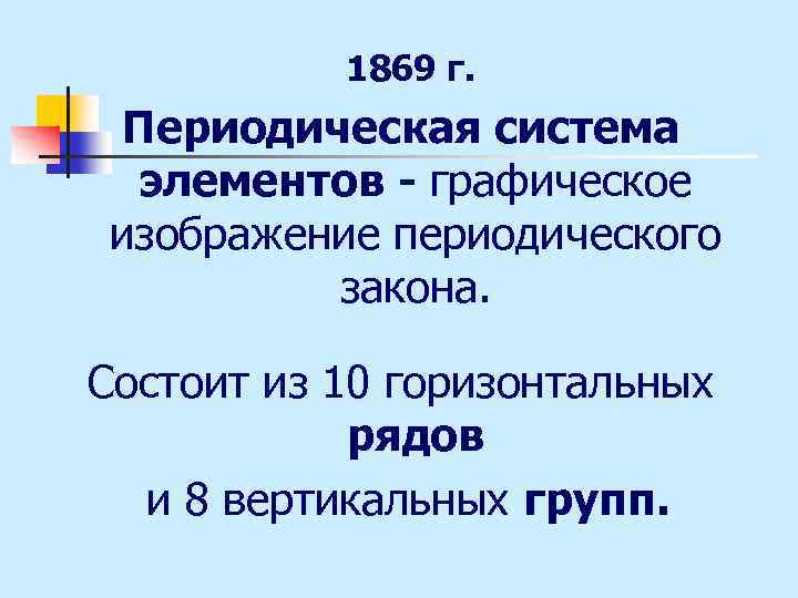 1869 г. Периодическая система элементов - графическое изображение периодического закона. Состоит из 10 горизонтальных
