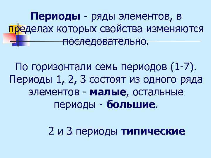 Периоды - ряды элементов, в пределах которых свойства изменяются последовательно. По горизонтали семь периодов