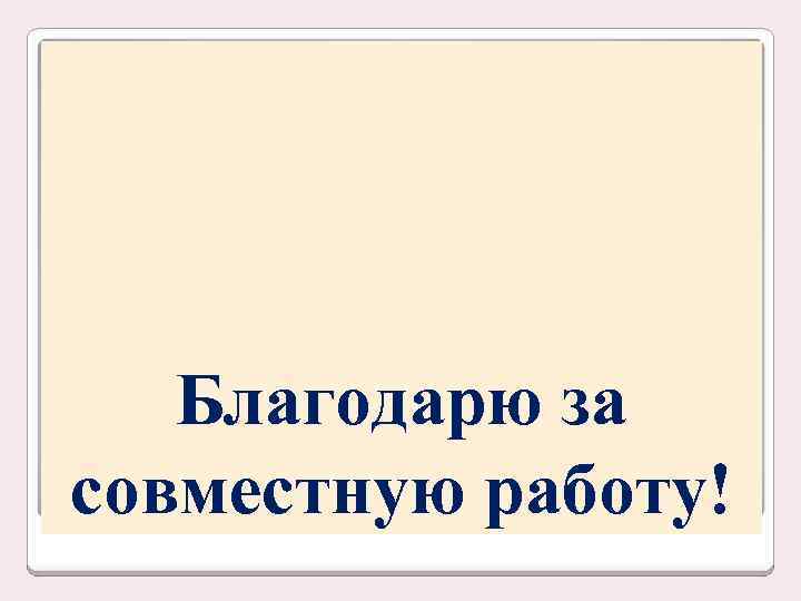 Благодарю за совместную работу! 