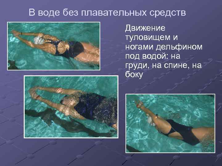 В воде без плавательных средств Движение туловищем и ногами дельфином под водой: на груди,