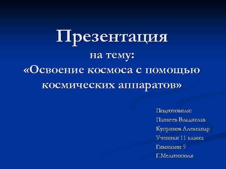 Презентация на тему: «Освоение космоса с помощью космических аппаратов» Подготовили: Панкеев Владислав Куприков Александр