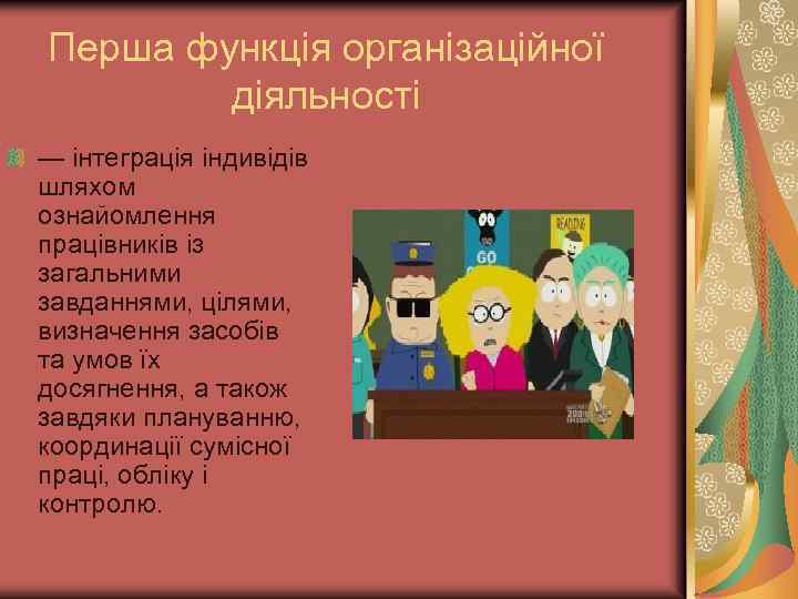 Перша функція організаційної діяльності — інтеграція індивідів шляхом ознайомлення працівників із загальними завданнями, цілями,