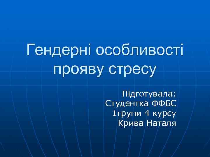 Гендерні особливості прояву стресу Підготувала: Студентка ФФБС 1 групи 4 курсу Крива Наталя 