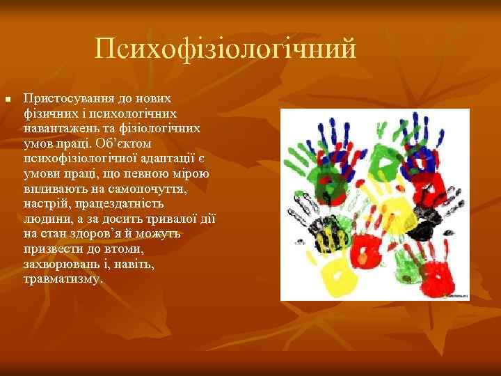Психофізіологічний n Пристосування до нових фізичних і психологічних навантажень та фізіологічних умов праці. Об’єктом