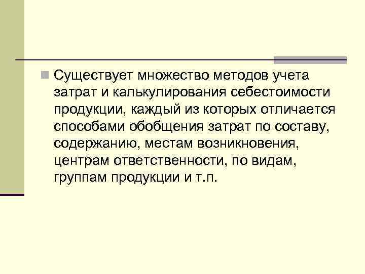 n Существует множество методов учета затрат и калькулирования себестоимости продукции, каждый из которых отличается