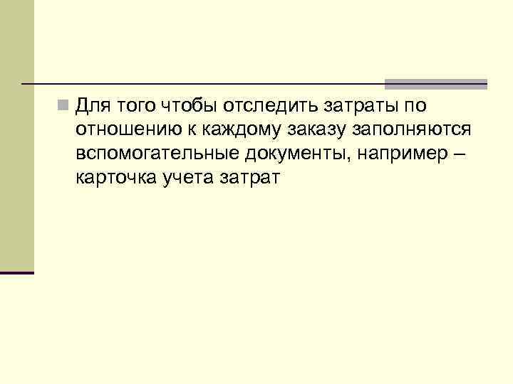 n Для того чтобы отследить затраты по отношению к каждому заказу заполняются вспомогательные документы,