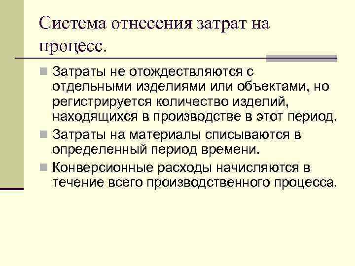 Система отнесения затрат на процесс. n Затраты не отождествляются с отдельными изделиями или объектами,