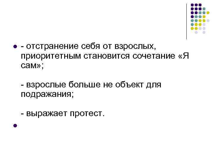 l - отстранение себя от взрослых, приоритетным становится сочетание «Я сам» ; - взрослые