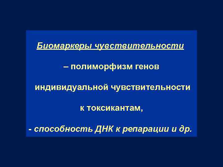 Биомаркеры чувствительности – полиморфизм генов индивидуальной чувствительности к токсикантам, - способность ДНК к репарации