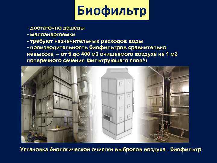 Биофильтр - достаточно дешевы - малоэнергоемки - требуют незначительных расходов воды - производительность биофильтров