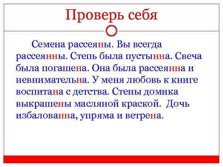 Проверь себя Семена рассеяны. Вы всегда рассеянны. Степь была пустынна. Свеча была погашена. Она