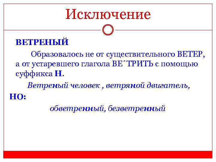 Исключение ВЕТРЕНЫЙ Образовалось не от существительного ВЕТЕР, а от устаревшего глагола ВЕ´ТРИТЬ с помощью