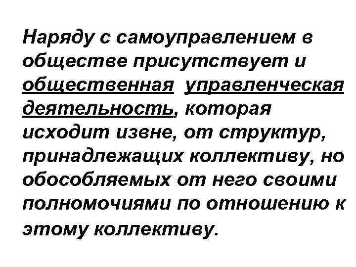 Наряду с самоуправлением в обществе присутствует и общественная управленческая деятельность, которая исходит извне, от