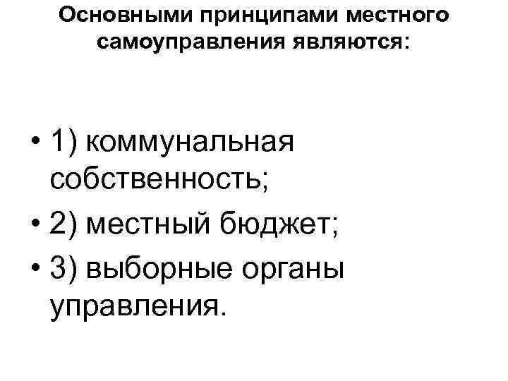  Основными принципами местного самоуправления являются: • 1) коммунальная  собственность;  • 2)