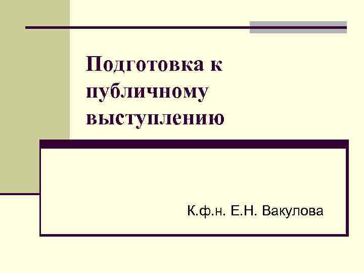Подготовка к публичному выступлению К. ф. н. Е. Н. Вакулова 