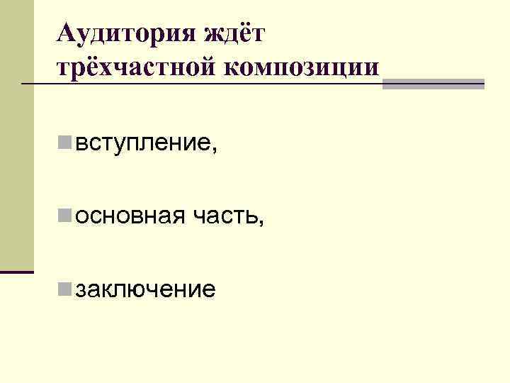 Аудитория ждёт трёхчастной композиции n вступление, n основная часть, n заключение 