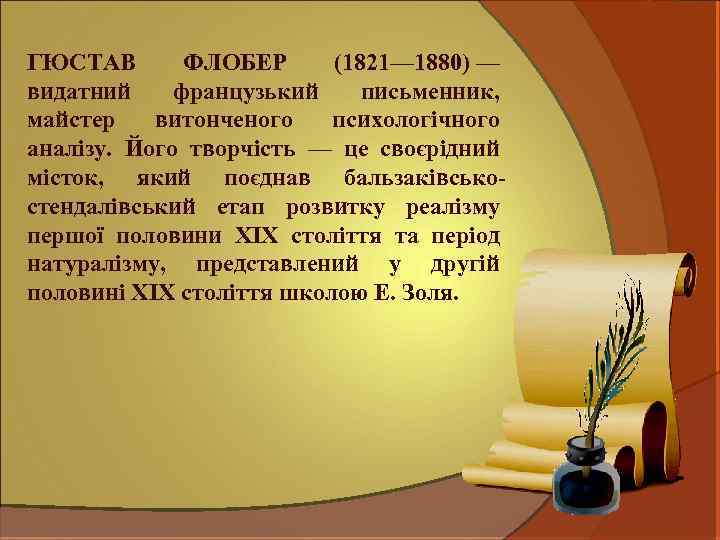 ГЮСТАВ ФЛОБЕР (1821— 1880) — видатний французький письменник, майстер витонченого психологічного аналізу. Його творчість