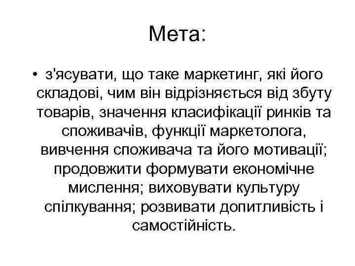 Мета: • з'ясувати, що таке маркетинг, які його складові, чим він відрізняється від збуту