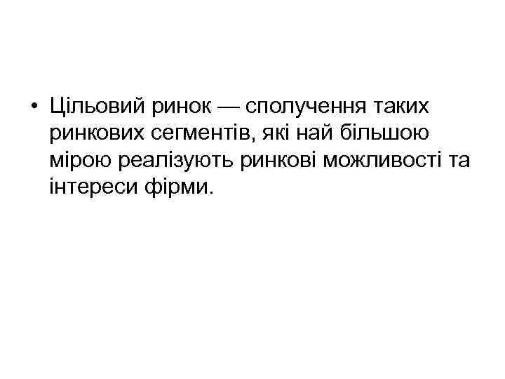  • Цільовий ринок — сполучення таких ринкових сегментів, які най більшою мірою реалізують