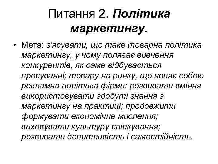 Питання 2. Політика маркетингу. • Мета: з'ясувати, що таке товарна політика маркетингу, у чому