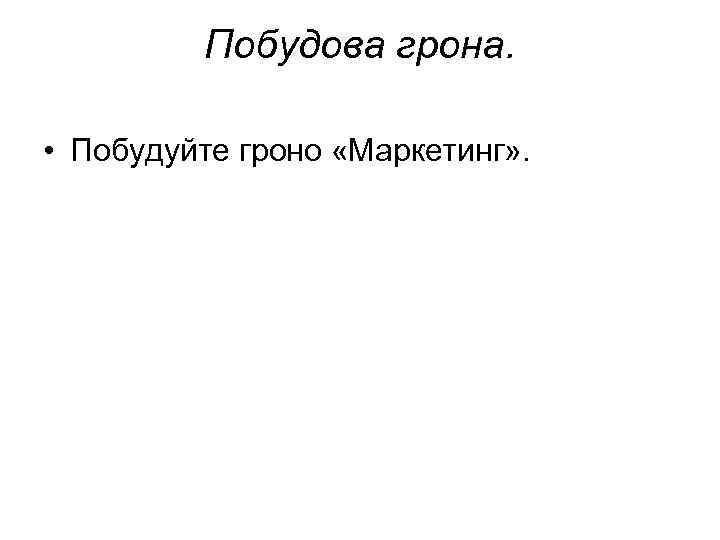 Побудова грона. • Побудуйте гроно «Маркетинг» . 