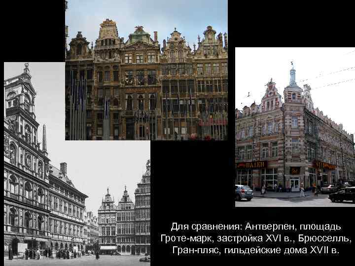 Для сравнения: Антверпен, площадь Гроте-марк, застройка XVI в. , Брюсселль, Гран-пляс, гильдейские дома XVII