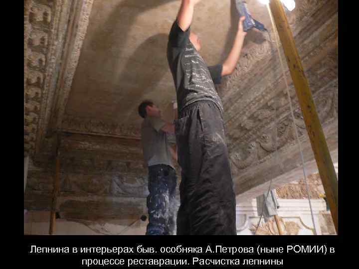 Лепнина в интерьерах быв. особняка А. Петрова (ныне РОМИИ) в процессе реставрации. Расчистка лепнины