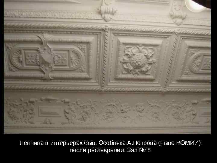 Лепнина в интерьерах быв. Особняка А. Петрова (ныне РОМИИ) после реставрации. Зал № 8