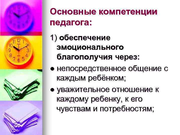 Основные компетенции педагога: 1) обеспечение эмоционального благополучия через: ● непосредственное общение с каждым ребёнком;