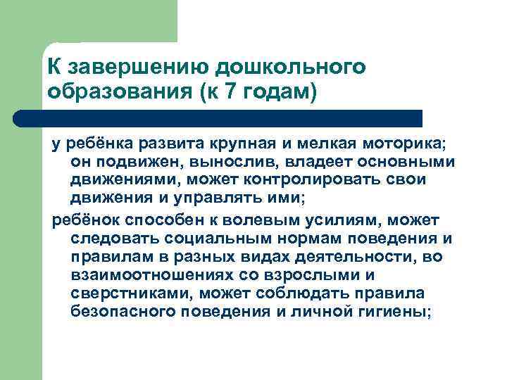 К завершению дошкольного образования (к 7 годам) у ребёнка развита крупная и мелкая моторика;