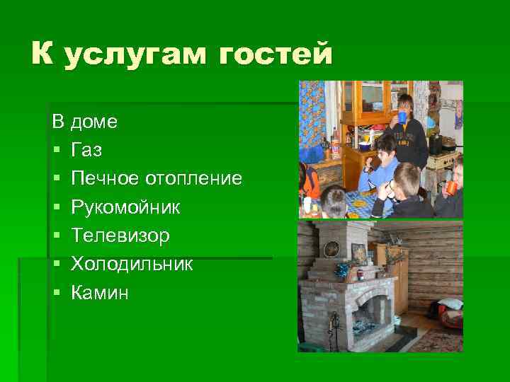 К услугам гостей В доме § Газ § Печное отопление § Рукомойник § Телевизор