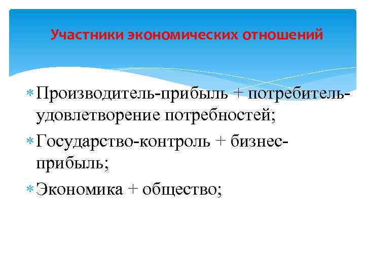 Участники экономических отношений Производитель-прибыль + потребительудовлетворение потребностей; Государство-контроль + бизнесприбыль; Экономика + общество; 