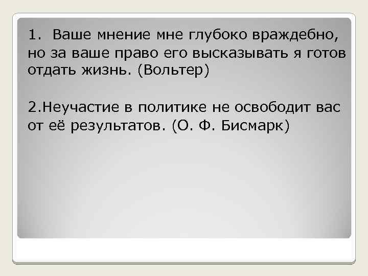 1. Ваше мнение мне глубоко враждебно, но за ваше право его высказывать я готов