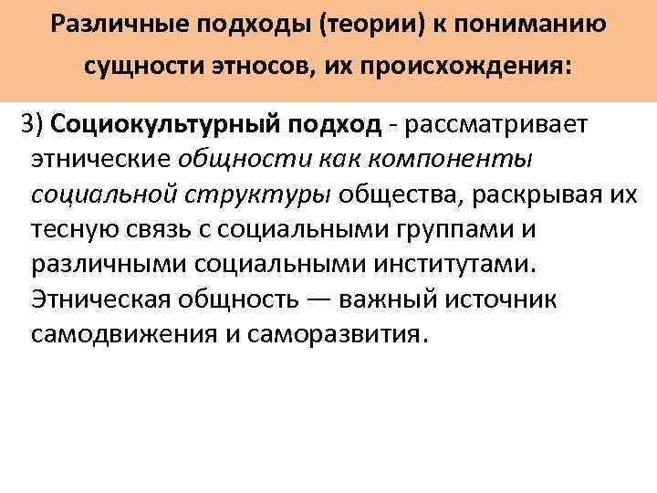 Различные подходы (теории) к пониманию сущности этносов, их происхождения: 3) Социокультурный подход - рассматривает