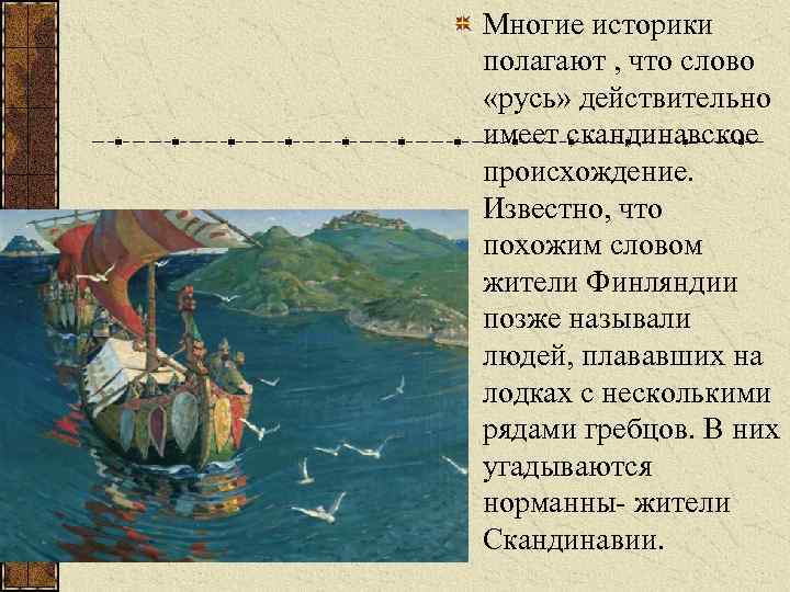 Многие историки полагают , что слово «русь» действительно имеет скандинавское происхождение. Известно, что похожим