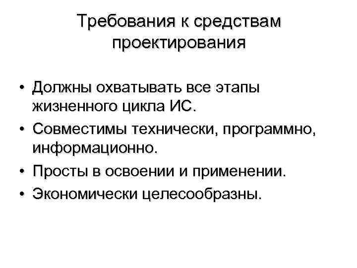 Требования к средствам проектирования • Должны охватывать все этапы жизненного цикла ИС. • Совместимы