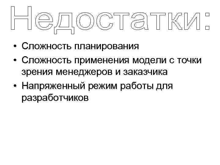  • Сложность планирования • Сложность применения модели с точки зрения менеджеров и заказчика