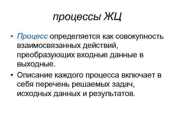 процессы ЖЦ • Процесс определяется как совокупность взаимосвязанных действий, преобразующих входные данные в выходные.