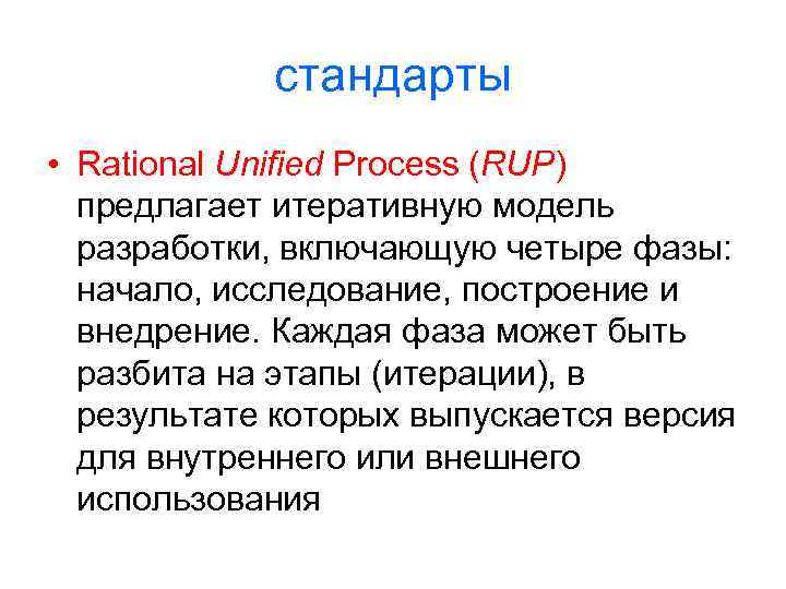 стандарты • Rational Unified Process (RUP) предлагает итеративную модель разработки, включающую четыре фазы: начало,