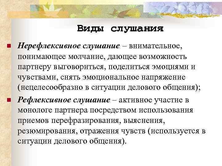 Виды слушания n n Нерефлексивное слушание – внимательное, понимающее молчание, дающее возможность партнеру выговориться,