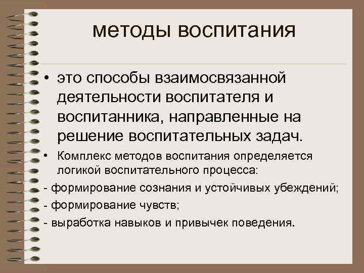  методы воспитания • это способы взаимосвязанной деятельности воспитателя и воспитанника, направленные на решение