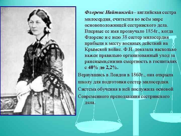 Флоренс Найтингейл– английская сестра милосердия, считается во всём мире основоположницей сестринского дела. Впервые ее