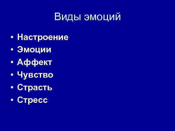 Виды эмоций • • • Настроение Эмоции Аффект Чувство Страсть Стресс 